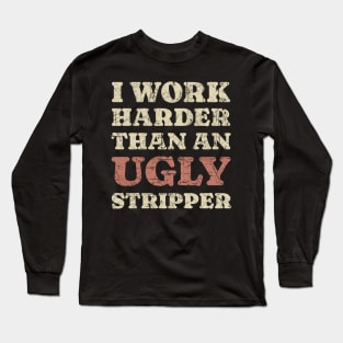 Funny Offensive ~ I Work Harder Funny Sarcasm Long Sleeve T-Shirt